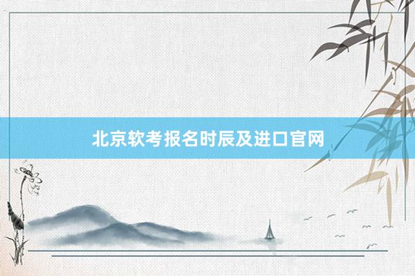 北京软考报名时辰及进口官网
