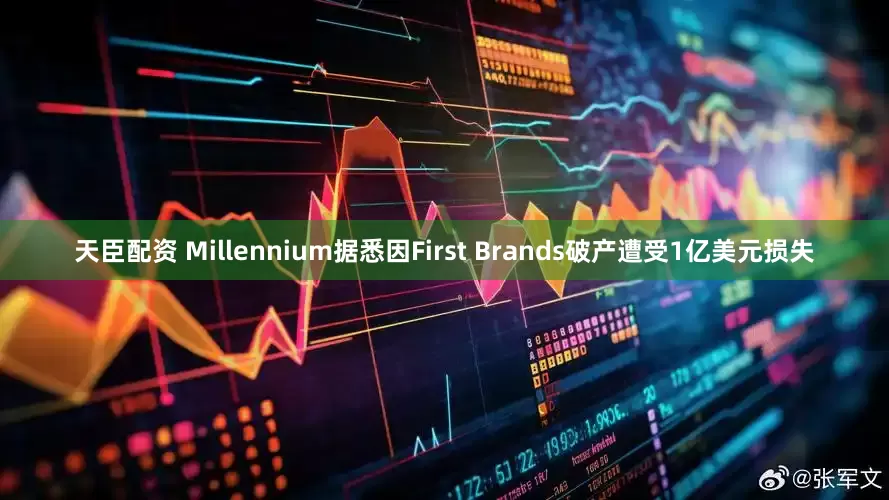 天臣配资 Millennium据悉因First Brands破产遭受1亿美元损失